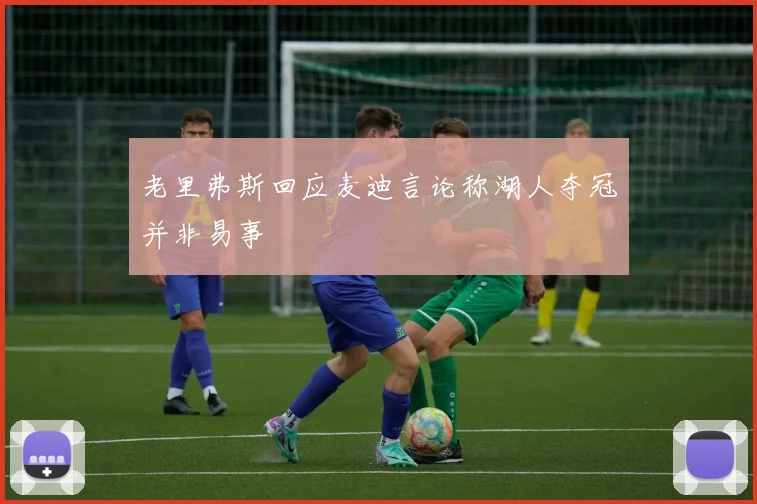 老里弗斯回应麦迪言论称湖人夺冠并非易事